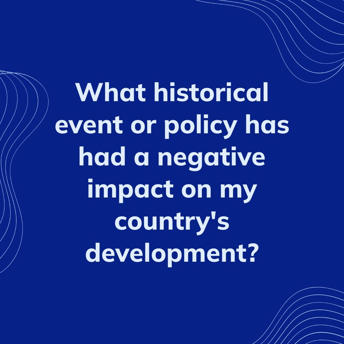 Journal Prompt: What historical event or policy has had a negative impact on my country's development?
