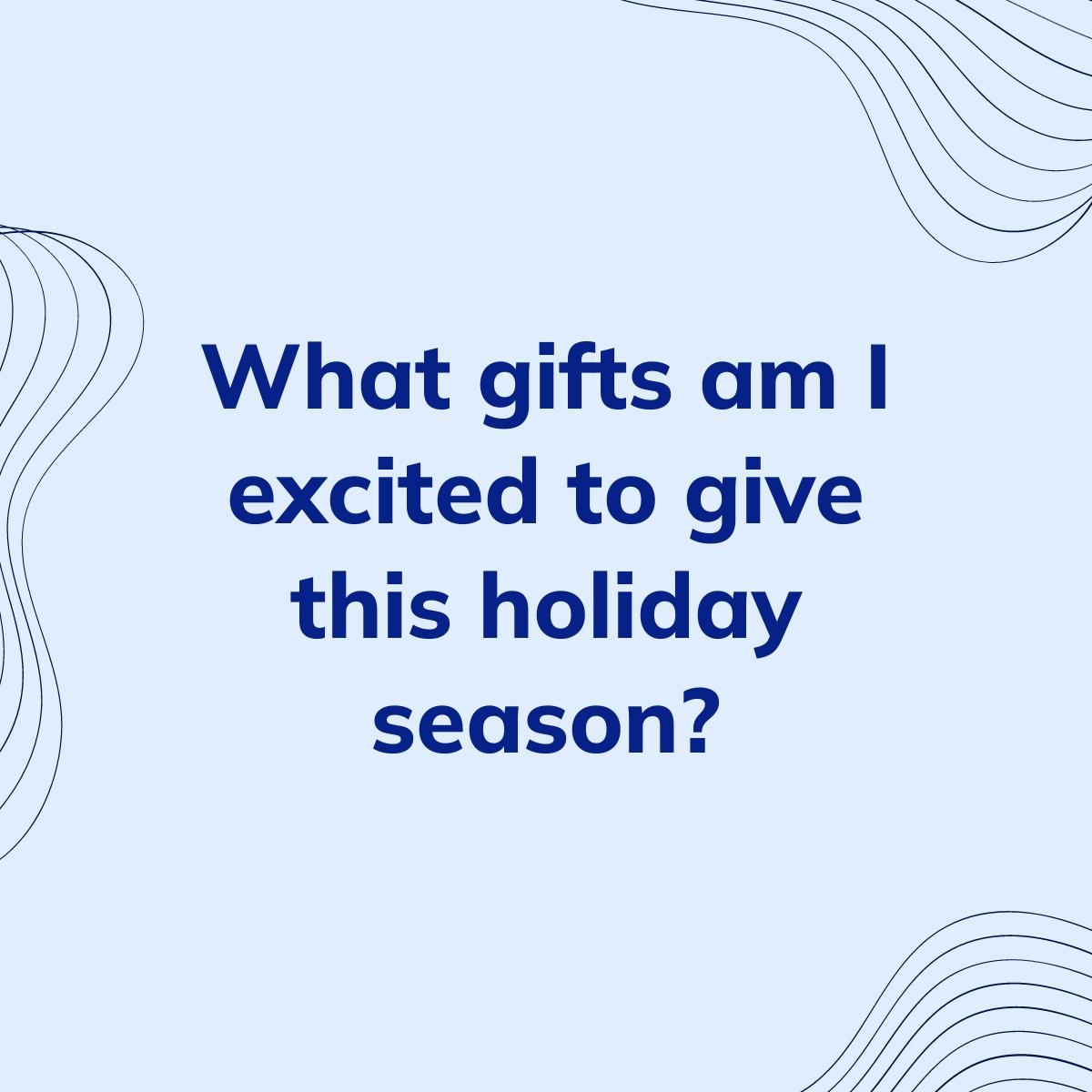 Journal Prompt: What gifts am I excited to give this holiday season?