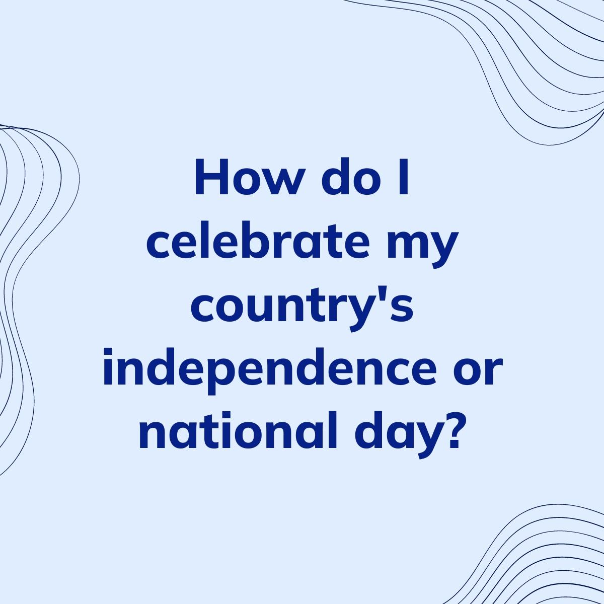 Journal Prompt: How do I celebrate my country's independence or national day?