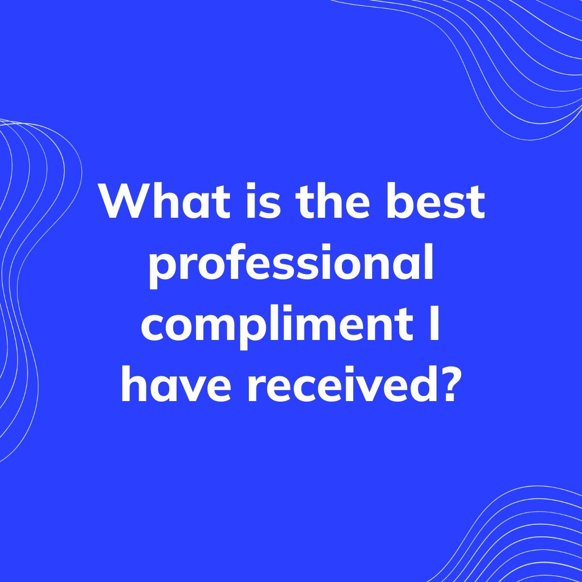 Journal Prompt: What is the best professional compliment I have received?