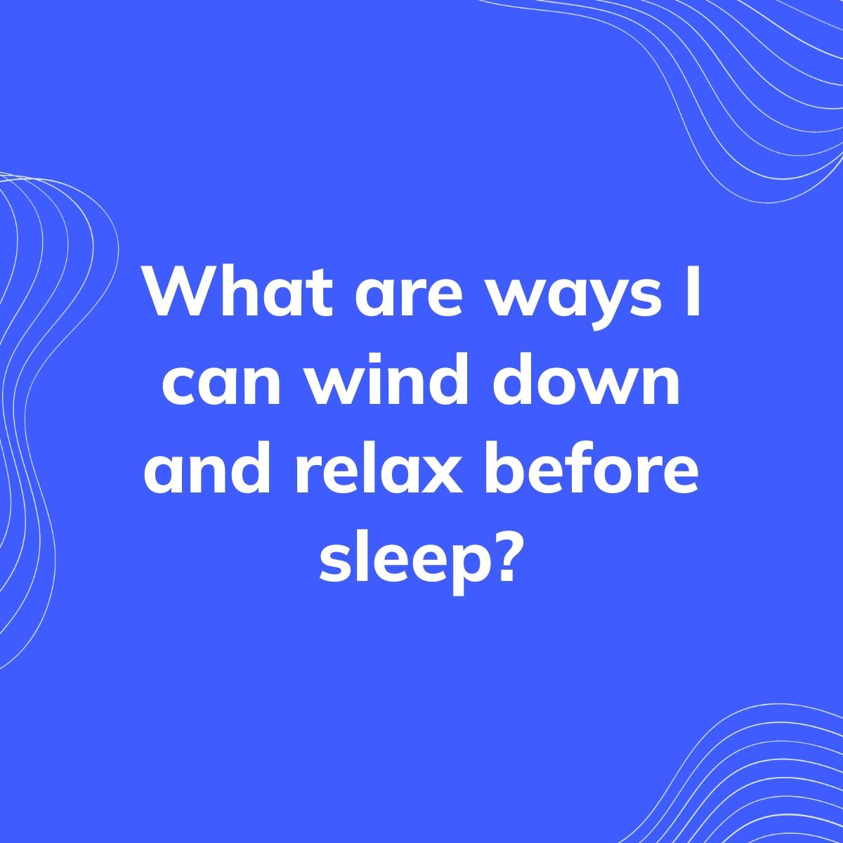 Journal Prompt: What are ways I can wind down and relax before sleep?