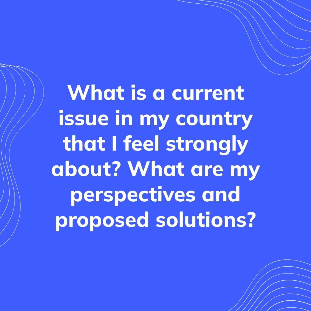 Journal Prompt: What is a current issue in my country that I feel strongly about? What are my perspectives and proposed solutions?