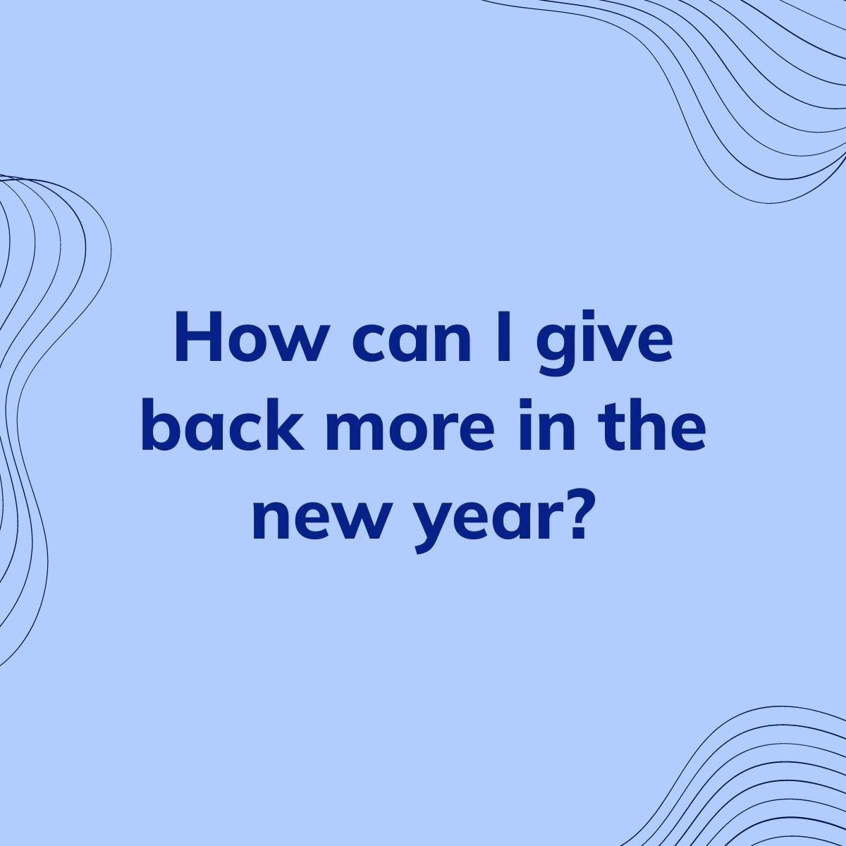 Journal Prompt: How can I give back more in the new year?