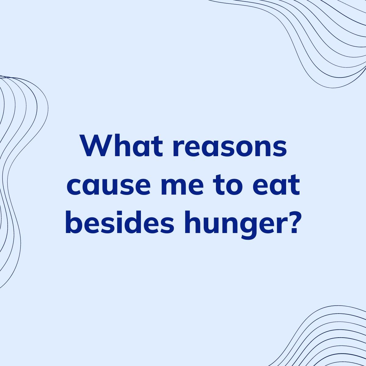 Journal Prompt: What reasons cause me to eat besides hunger?