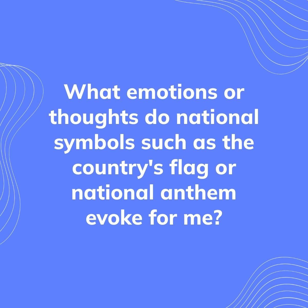 Journal Prompt: What emotions or thoughts do national symbols such as the country's flag or national anthem evoke for me?