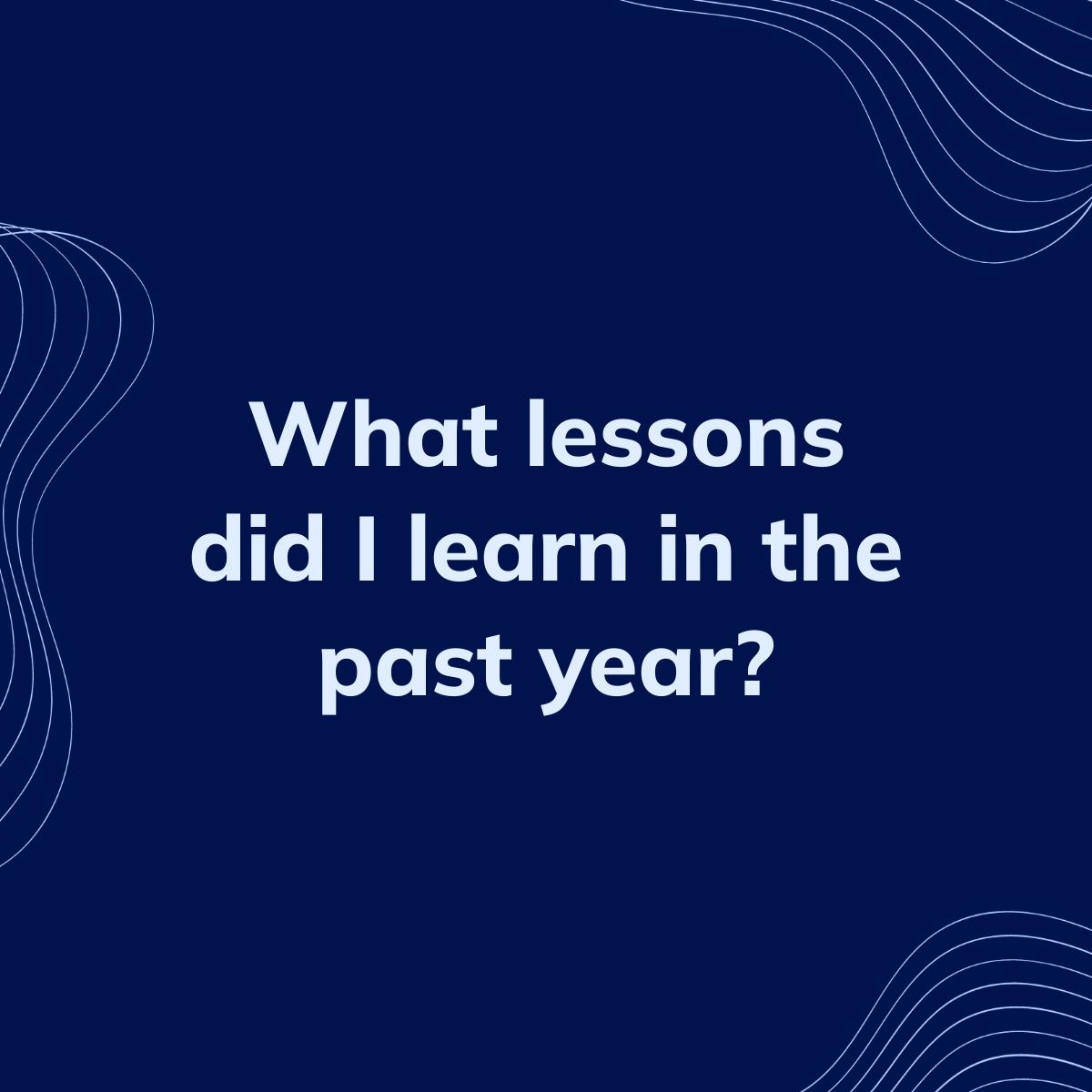 Journal Prompt: What lessons did I learn in the past year?