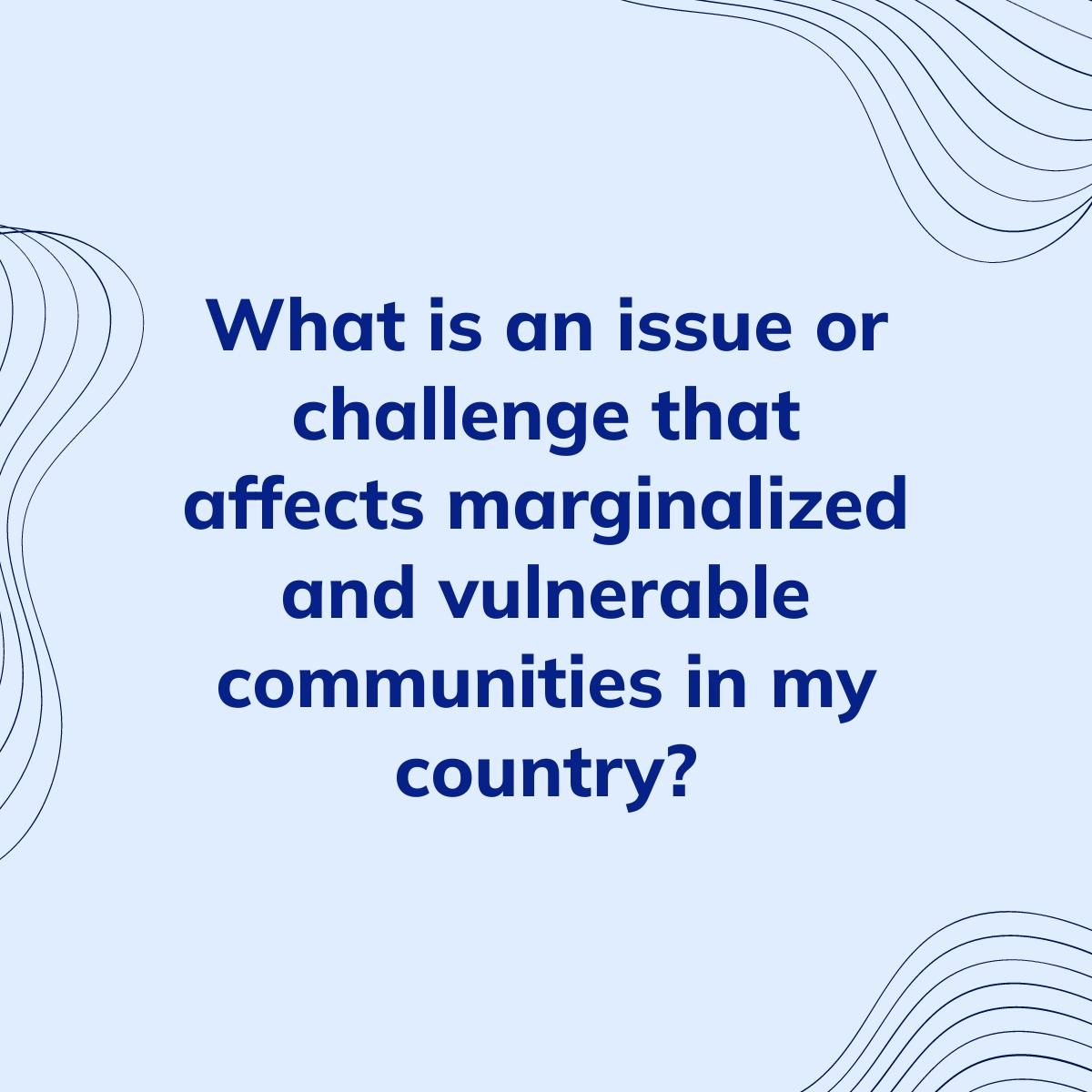 Journal Prompt: What is an issue or challenge that affects marginalized and vulnerable communities in my country?