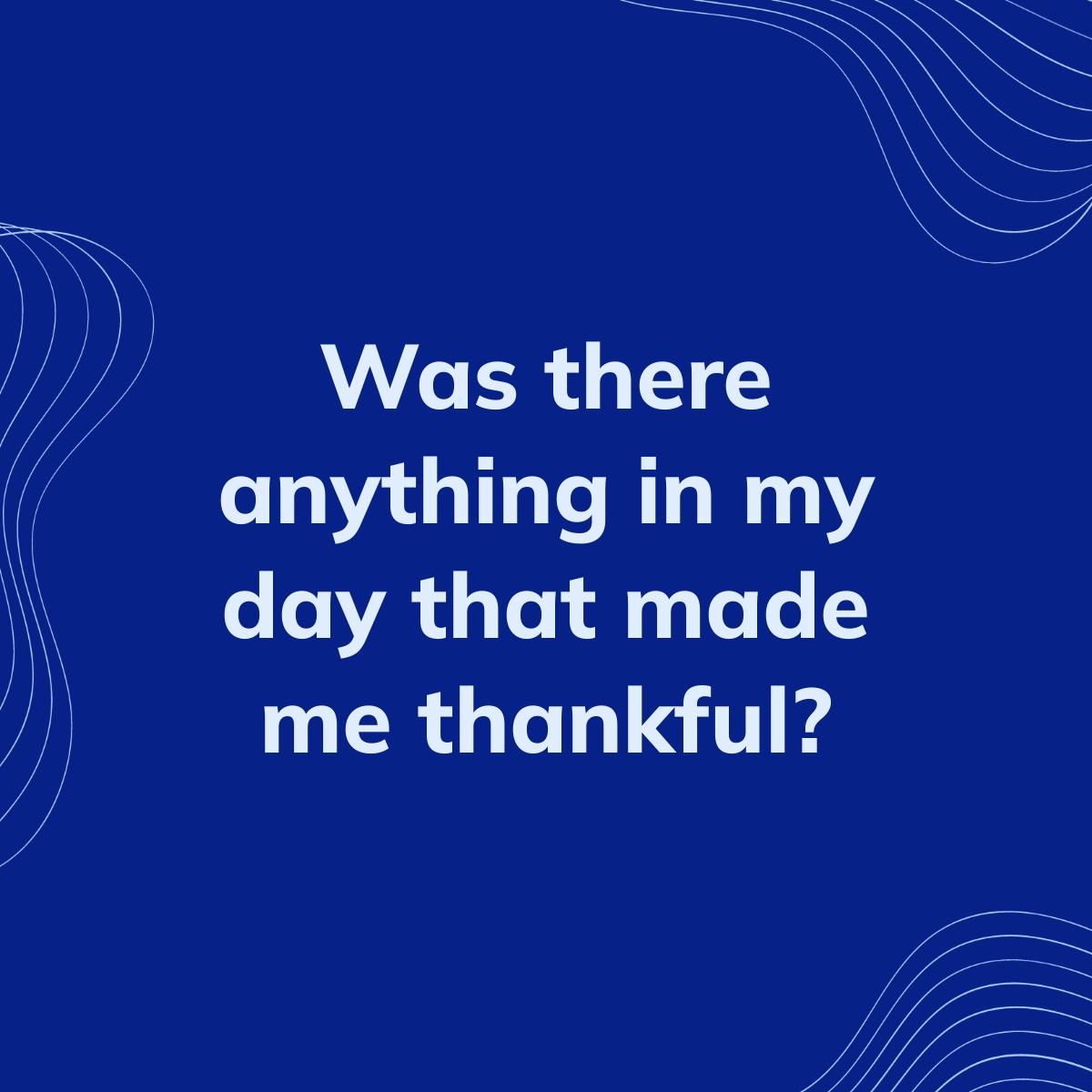 Journal Prompt: Was there anything in my day that made me thankful?