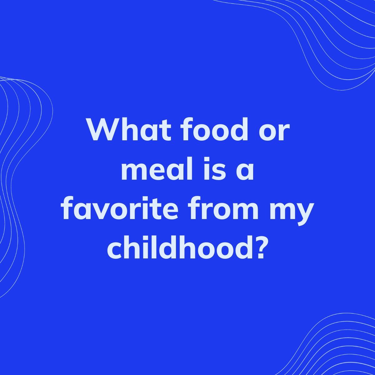 Journal Prompt: What food or meal is a favorite from my childhood?