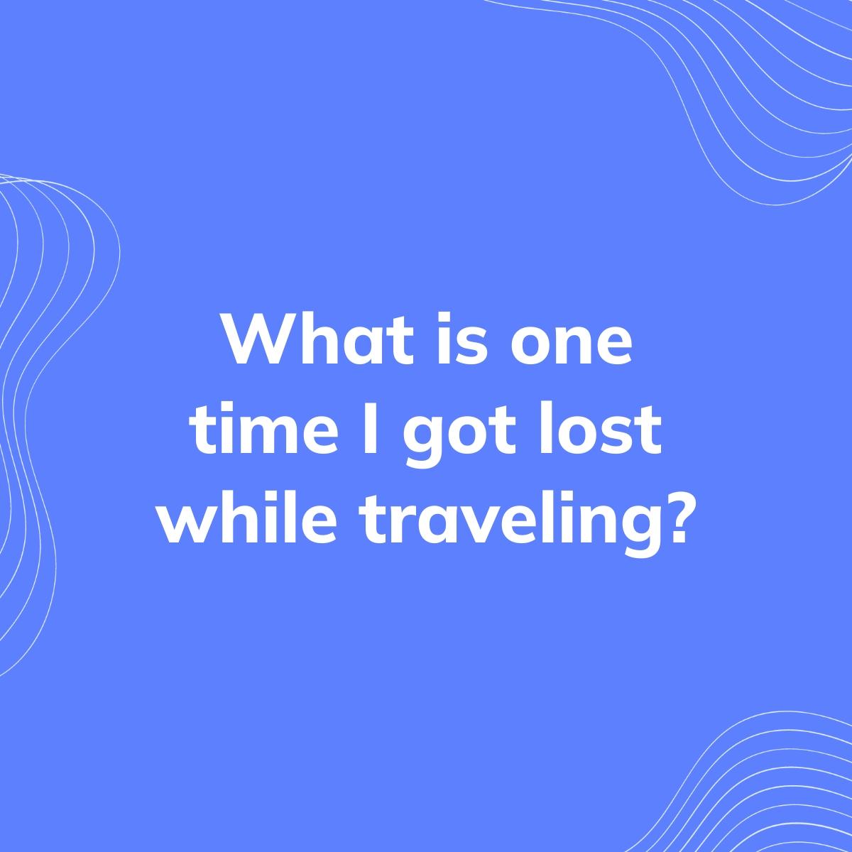 Journal Prompt: What is one time I got lost while traveling?