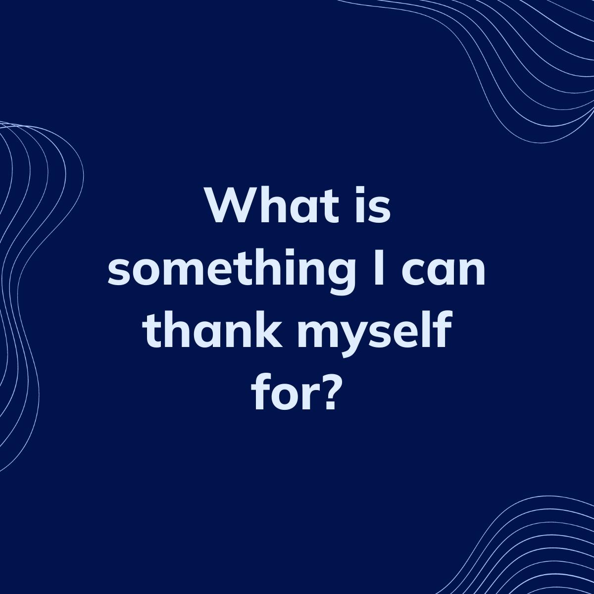 Journal Prompt: What is something I can thank myself for?