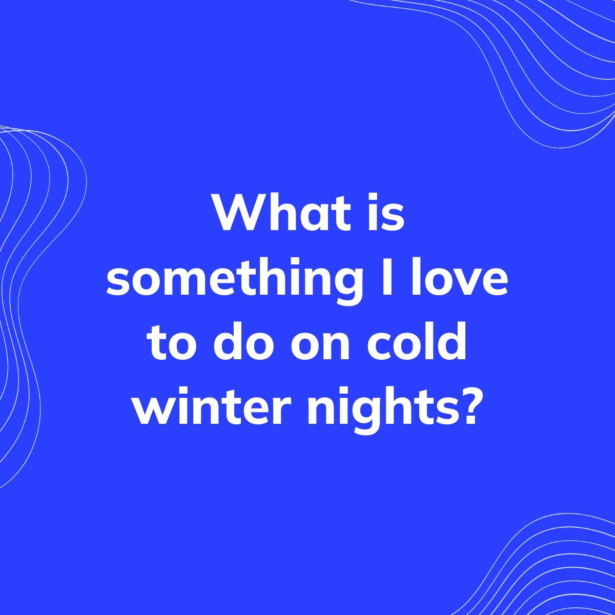 Journal Prompt: What is something I love to do on cold winter nights?
