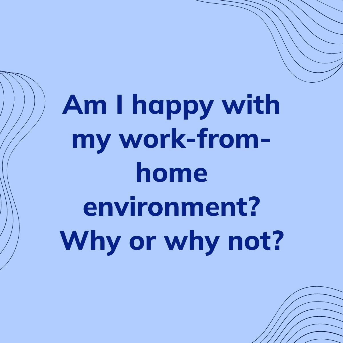 Journal Prompt: Am I happy with my work-from-home environment? Why or why not?