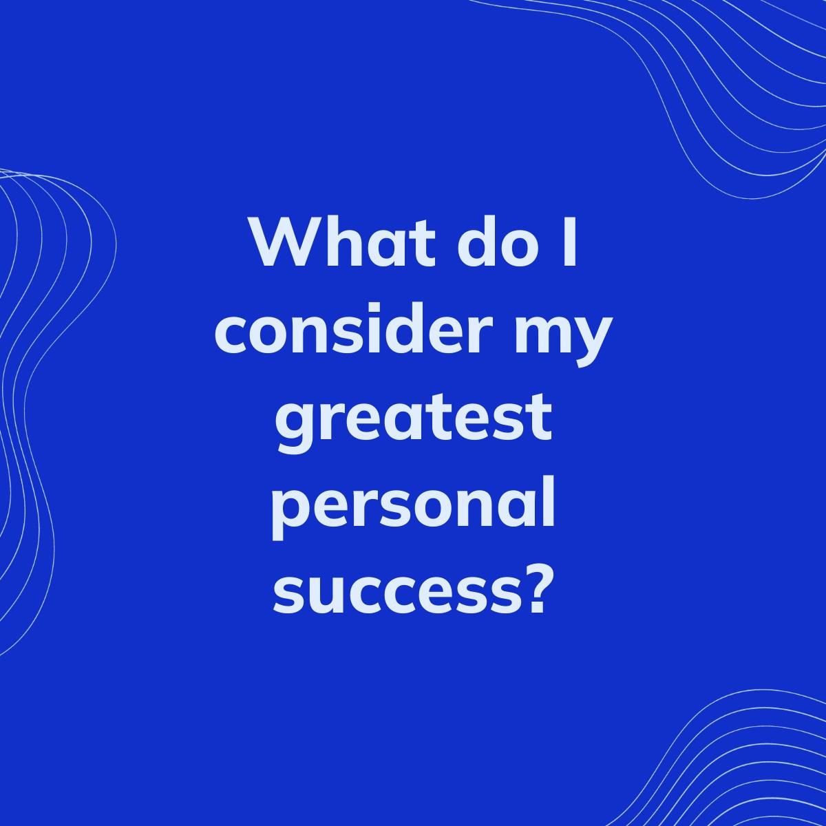 Journal Prompt: What do I consider my greatest personal success?