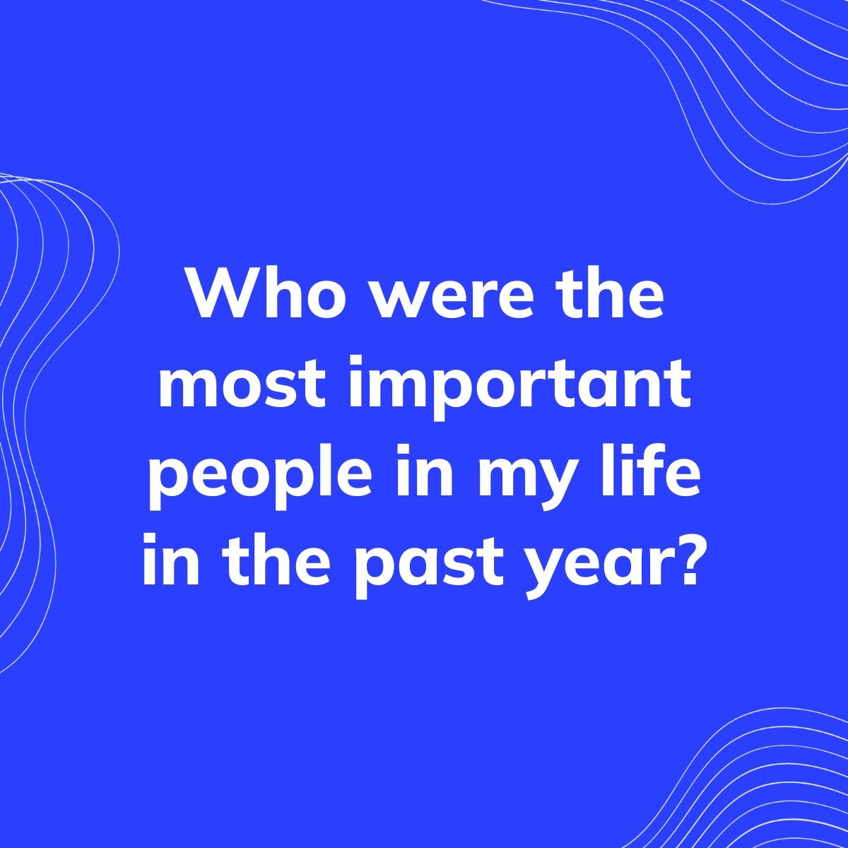 Journal Prompt: Who were the most important people in my life in the past year?