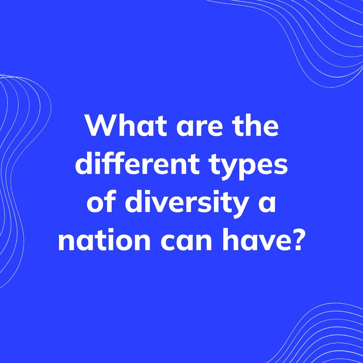 Journal Prompt: What are the different types of diversity a nation can have?