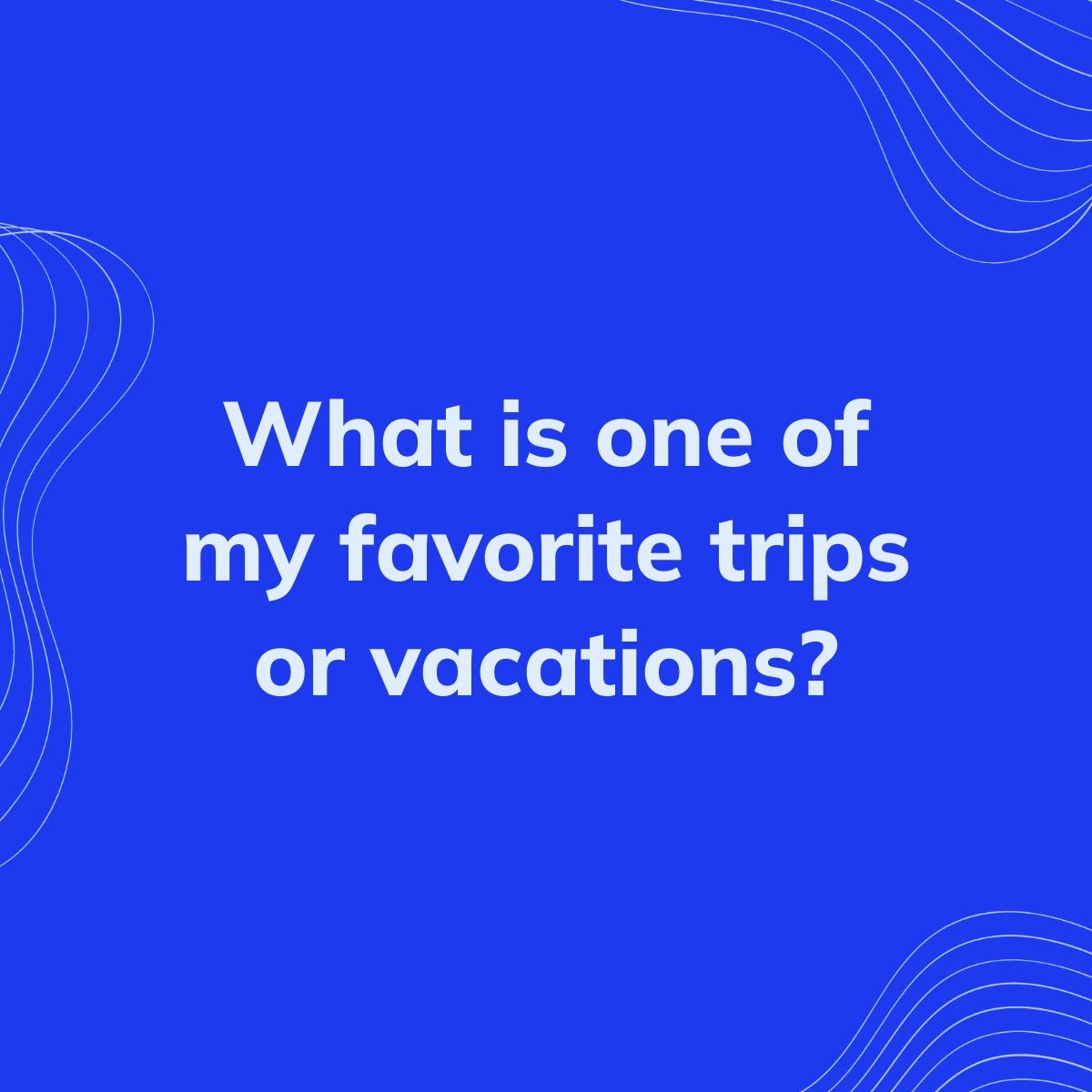 Journal Prompt: What is one of my favorite trips or vacations?