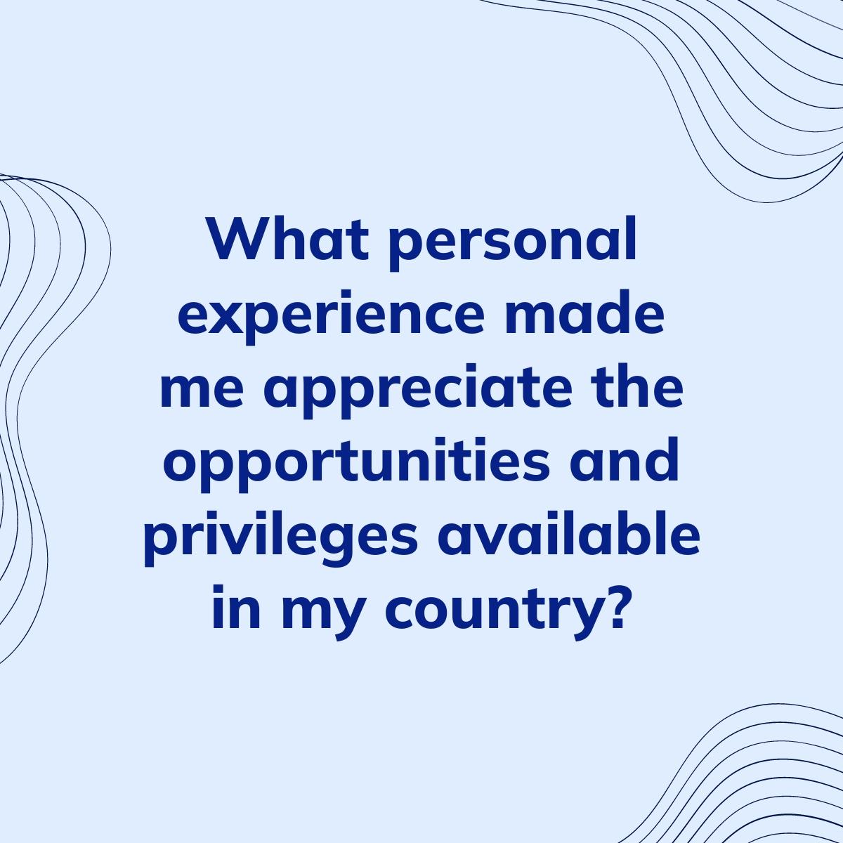 Journal Prompt: What personal experience made me appreciate the opportunities and privileges available in my country?