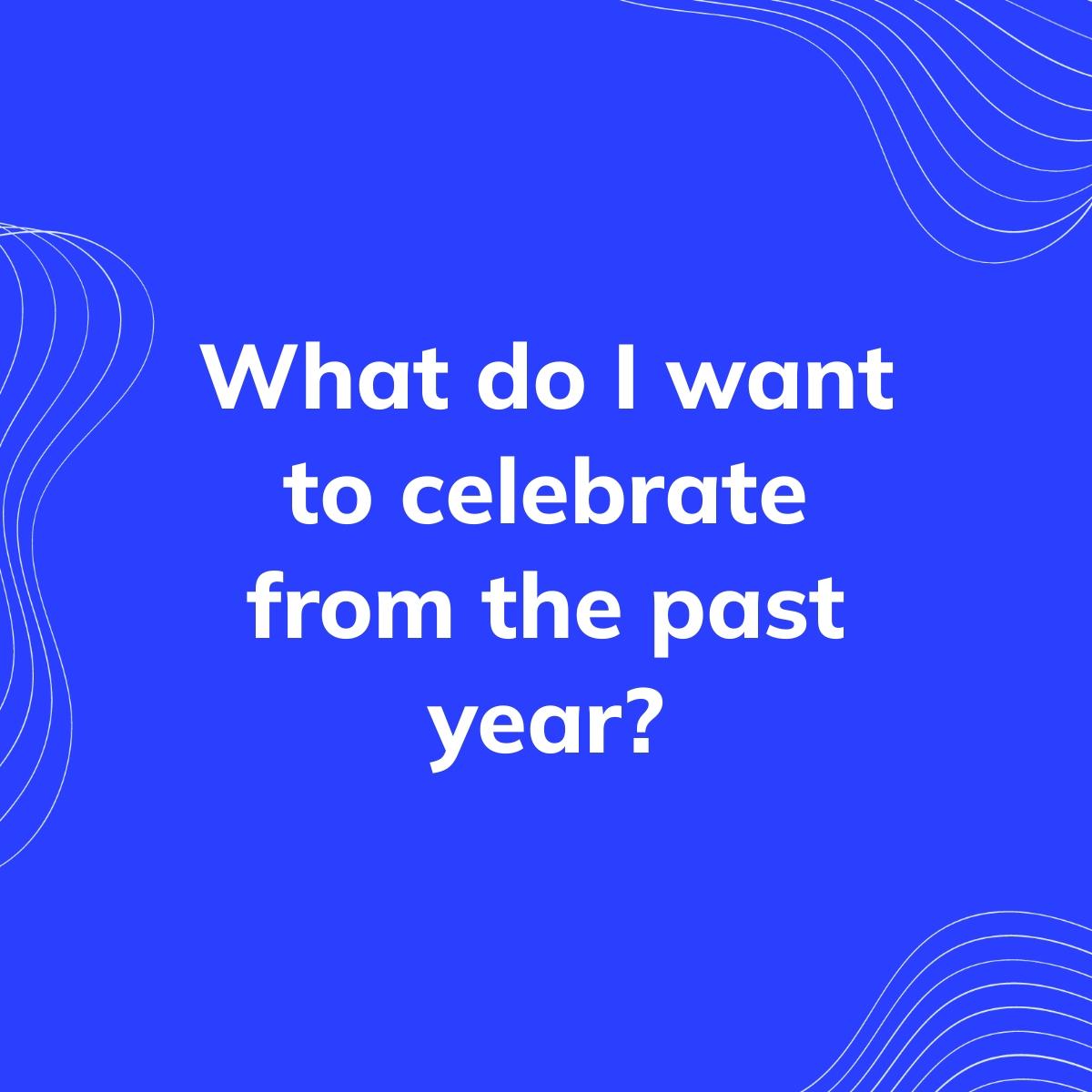 Journal Prompt: What do I want to celebrate from the past year?