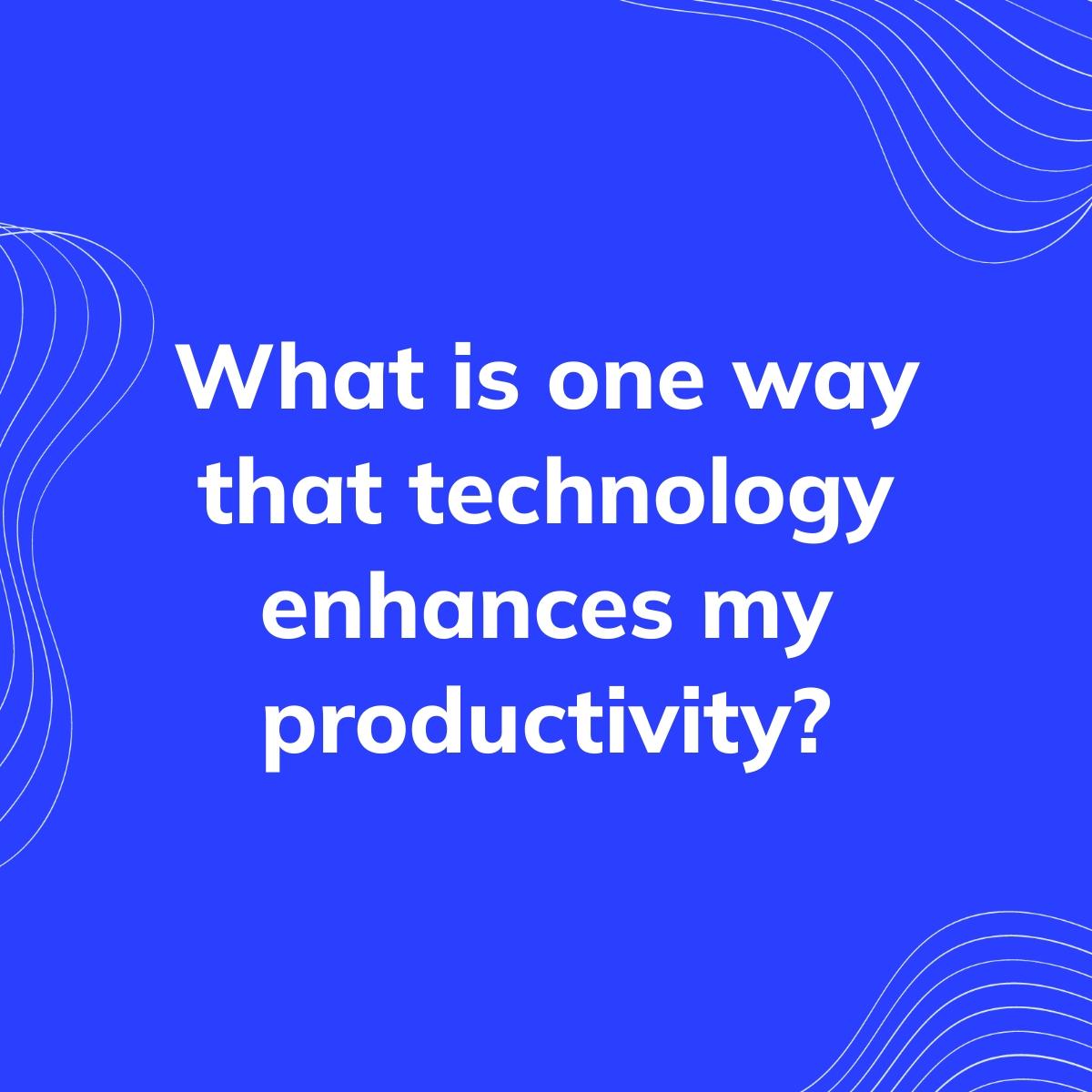 Journal Prompt: What is one way that technology enhances my productivity?