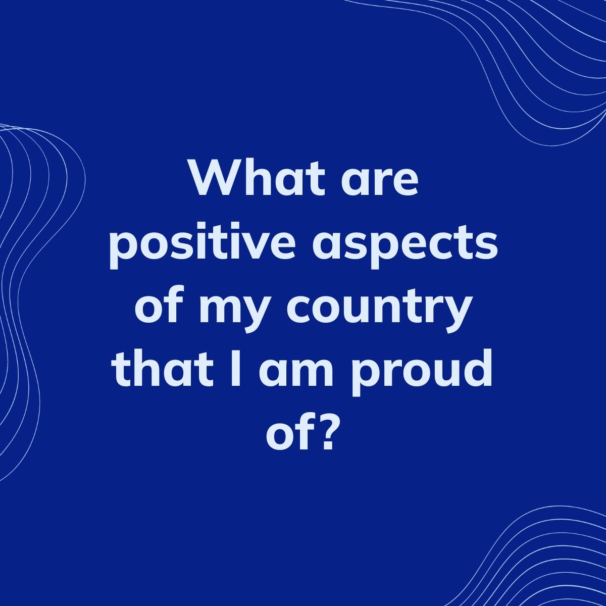 Journal Prompt: What are positive aspects of my country that I am proud of?