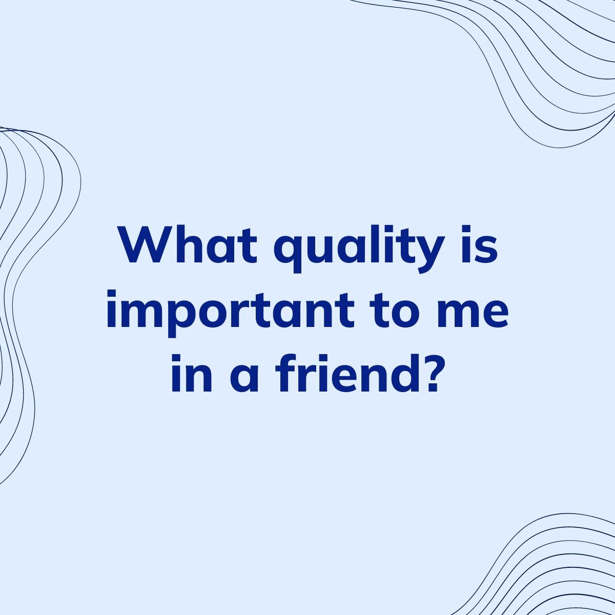 Journal Prompt: What quality is important to me in a friend?
