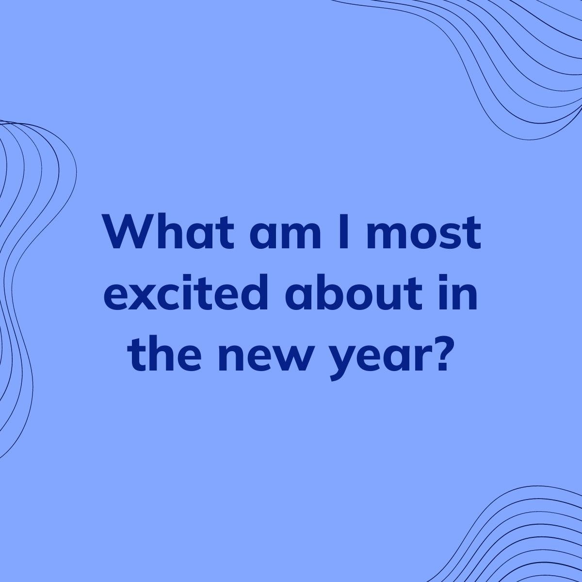 Journal Prompt: What am I most excited about in the new year?