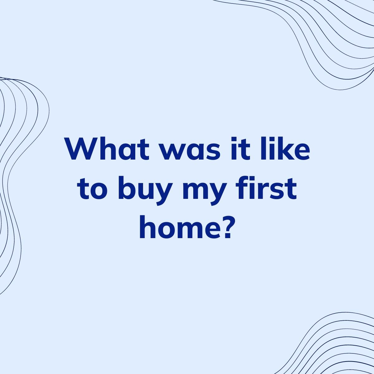 Journal Prompt: What was it like to buy my first home?