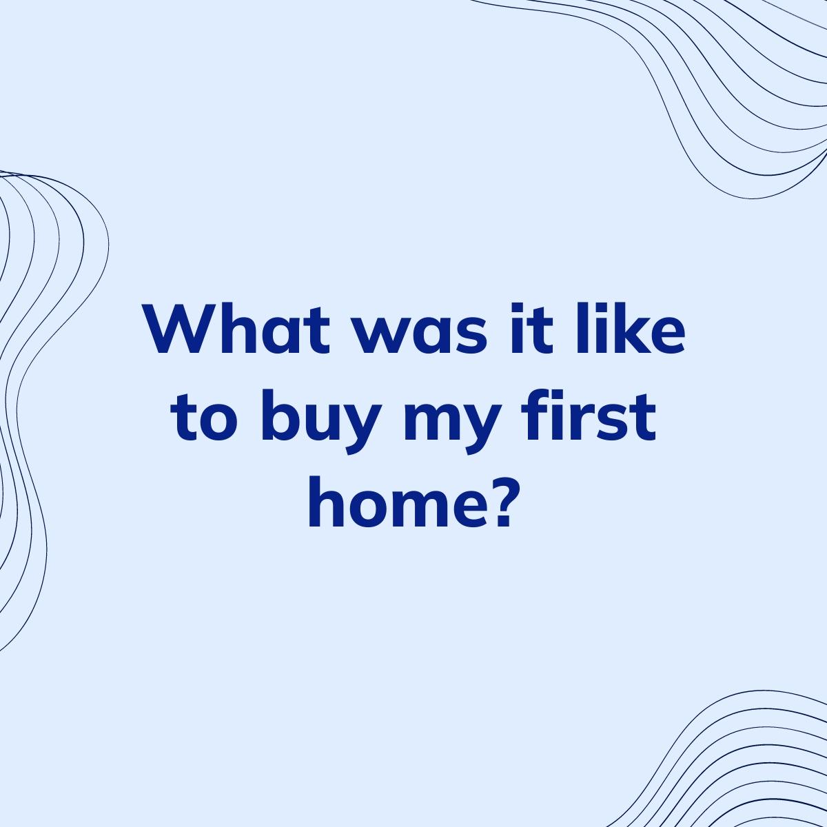 Journal Prompt: What was it like to buy my first home?
