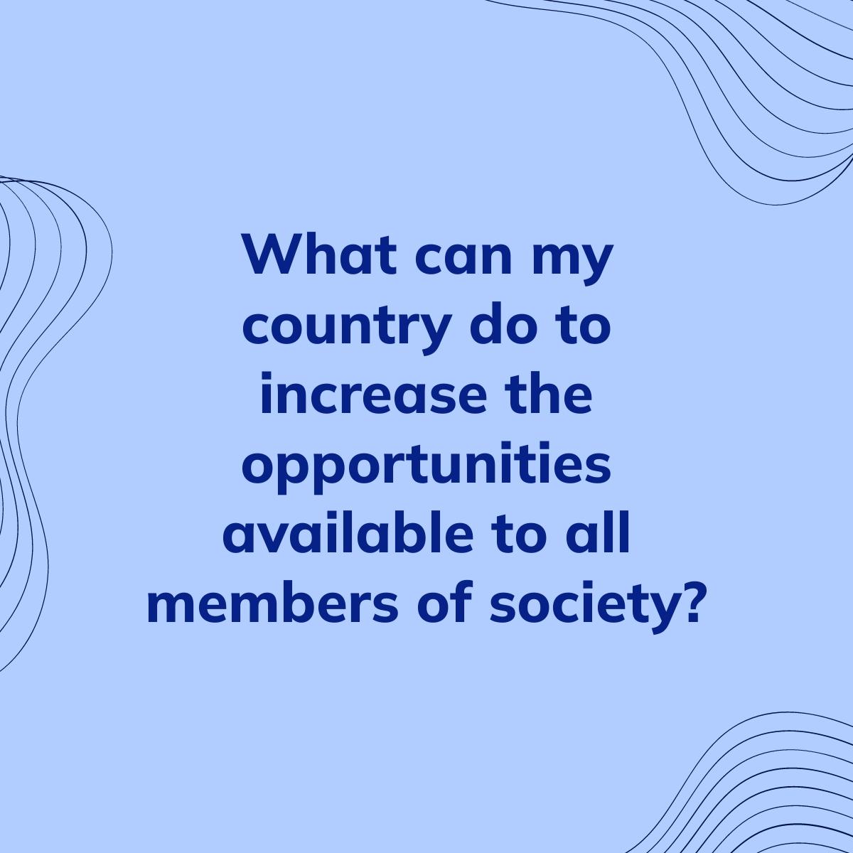 Journal Prompt: What can my country do to increase the opportunities available to all members of society?