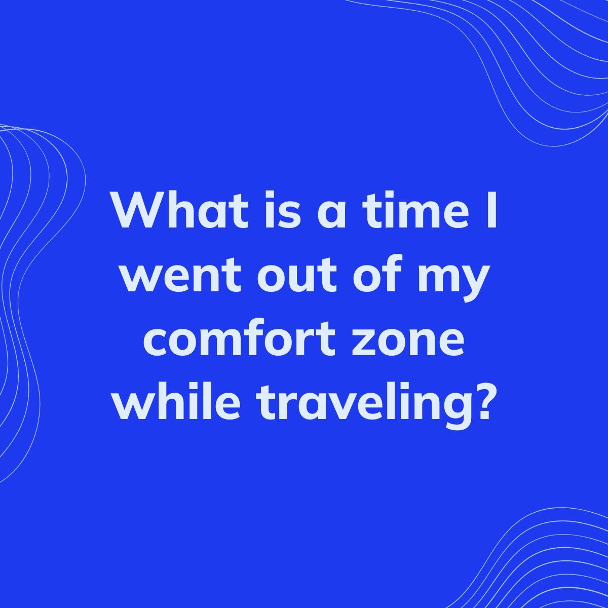 Journal Prompt: What is a time I went out of my comfort zone while traveling?