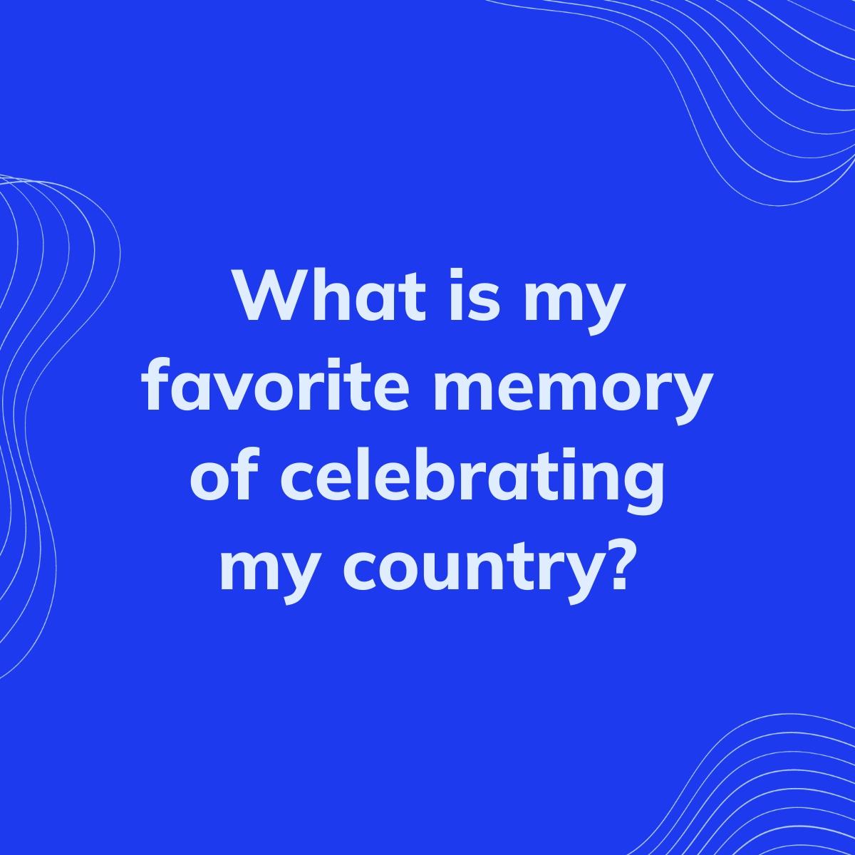 Journal Prompt: What is my favorite memory of celebrating my country?