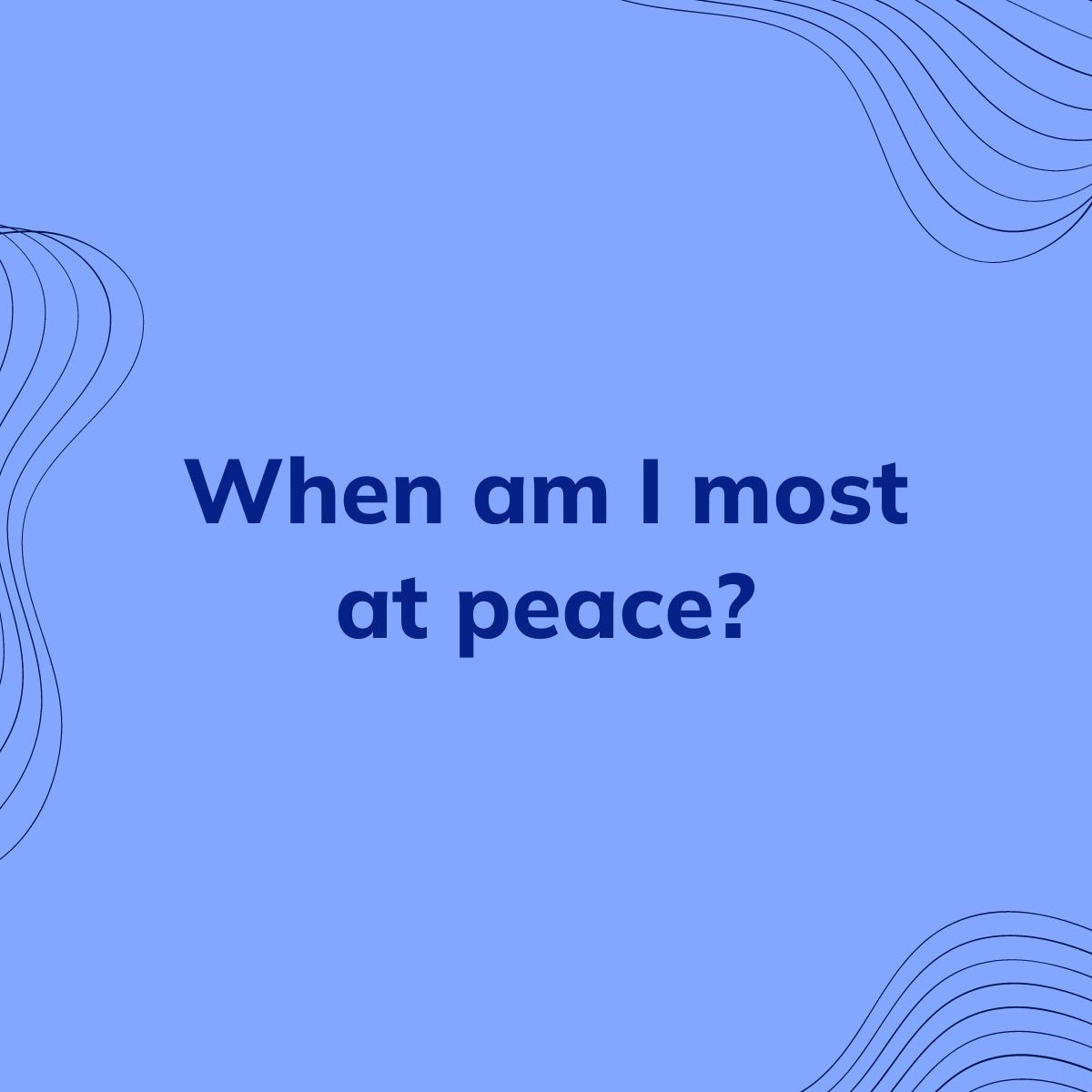 Journal Prompt: When am I most at peace?