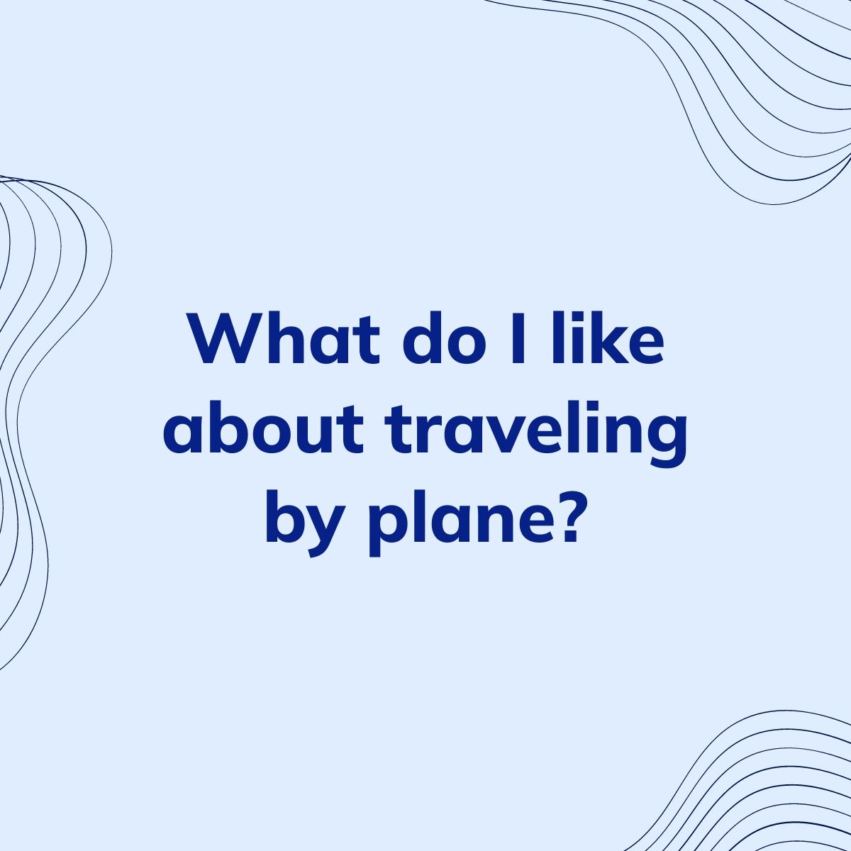 Journal Prompt: What do I like about traveling by plane?