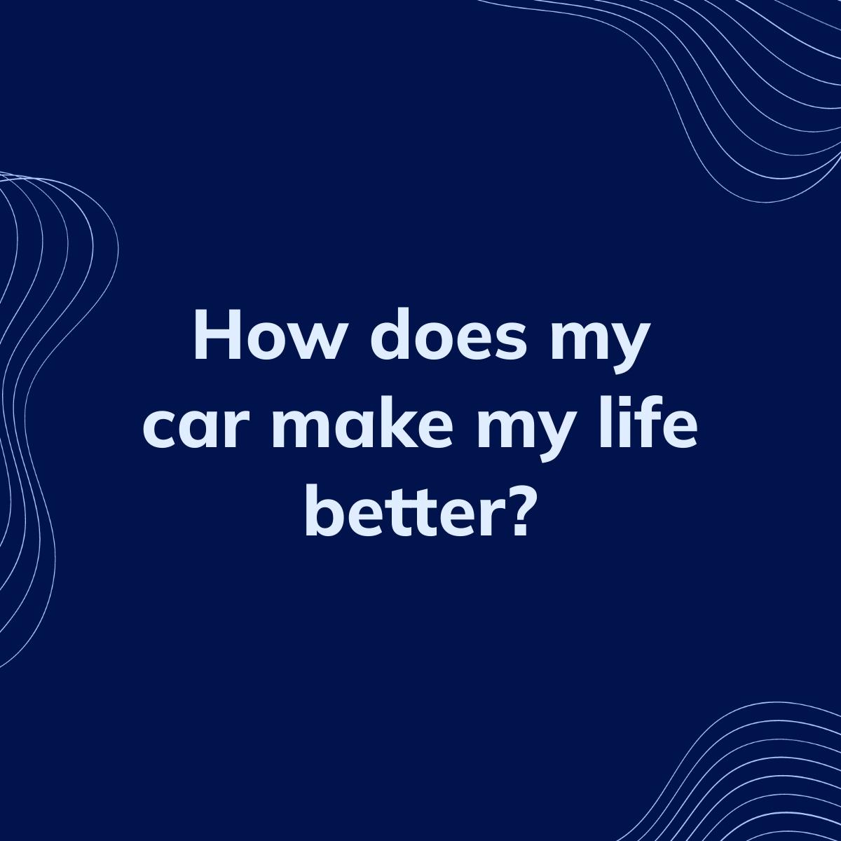 Journal Prompt: How does my car make my life better?