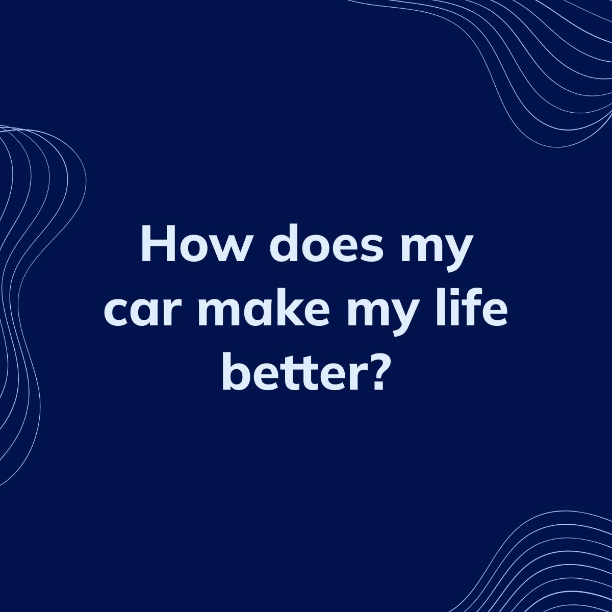 Journal Prompt: How does my car make my life better?