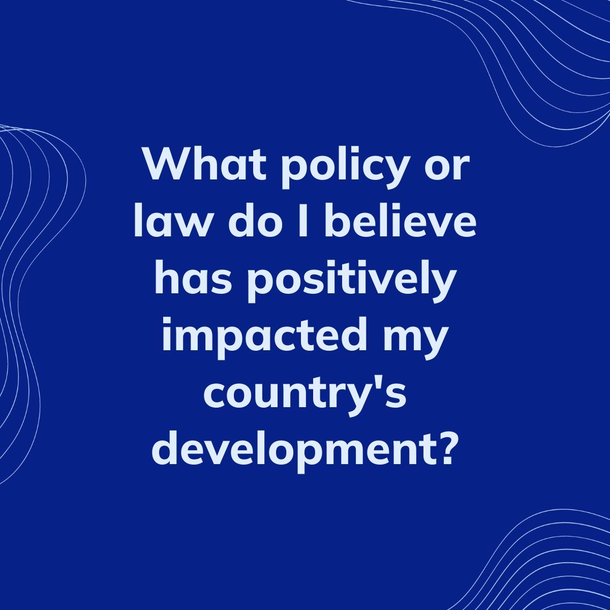 Journal Prompt: What policy or law do I believe has positively impacted my country's development?