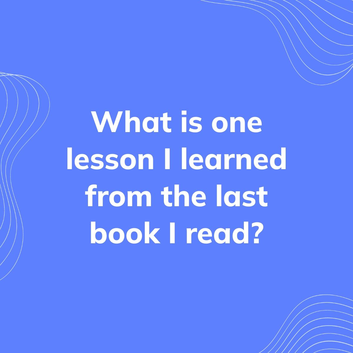 Journal Prompt: What is one lesson I learned from the last book I read?