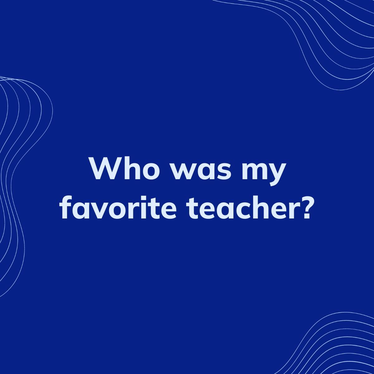 Journal Prompt: Who was my favorite teacher?