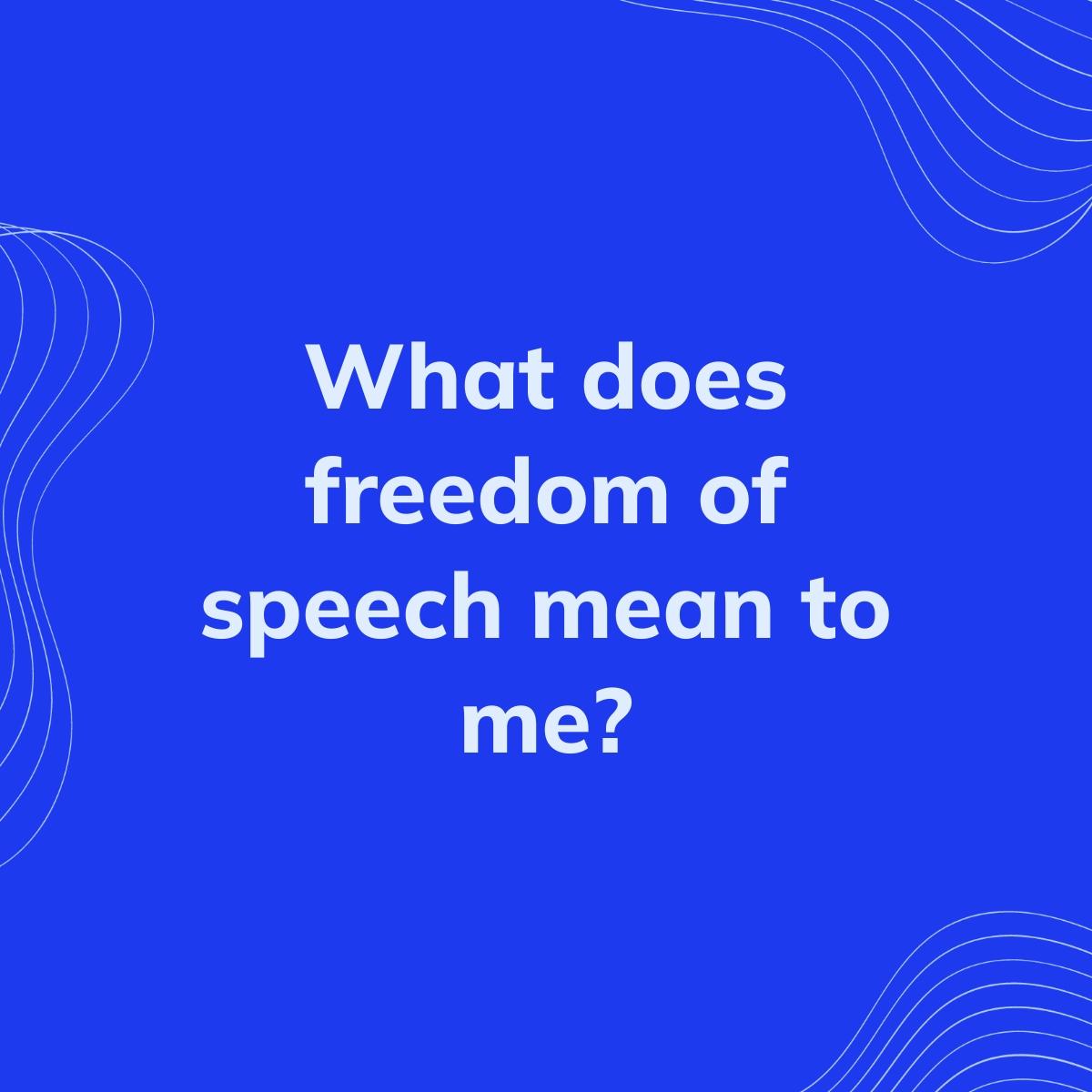 Journal Prompt: What does freedom of speech mean to me?