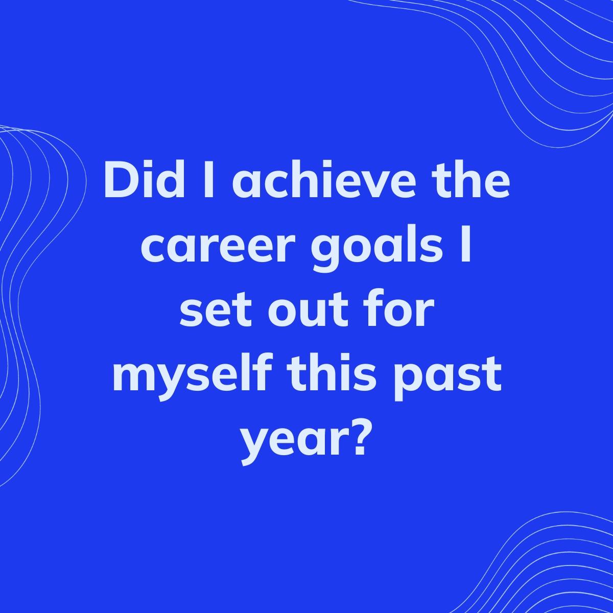 Journal Prompt: Did I achieve the career goals I set out for myself this past year?